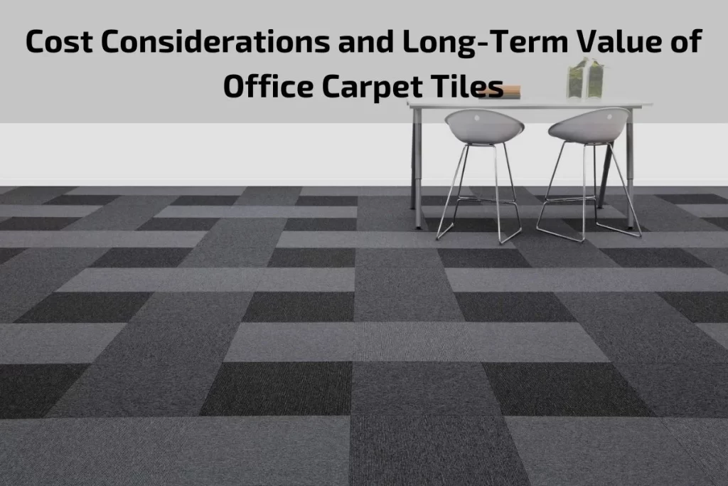 Cost Considerations and Long-Term Value of Office Carpet Tiles