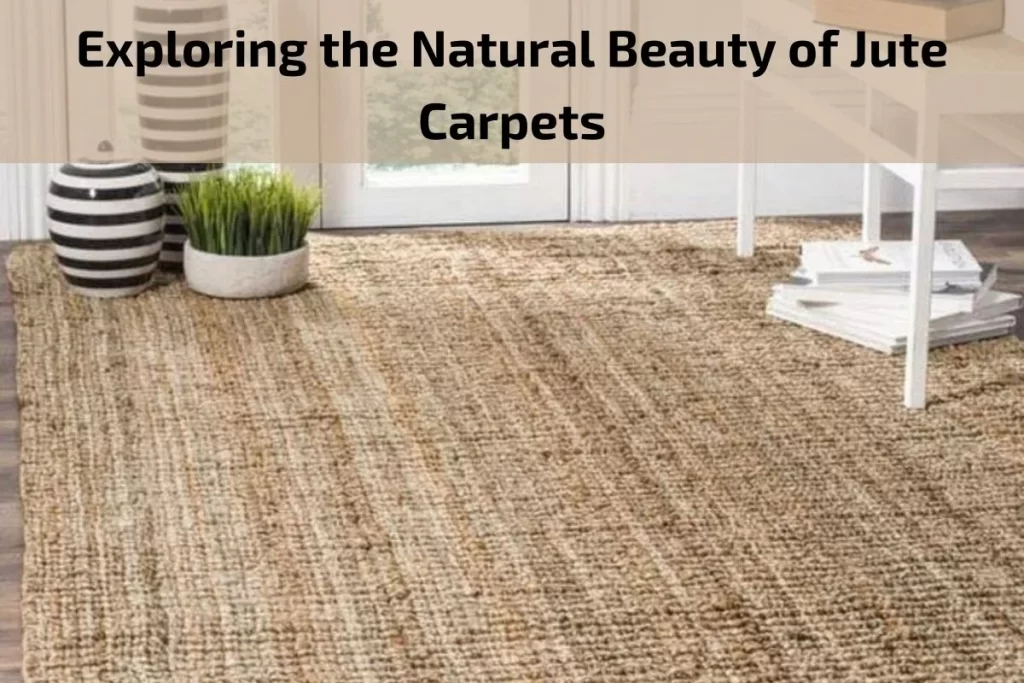 Exploring the Natural Beauty of Jute Carpets